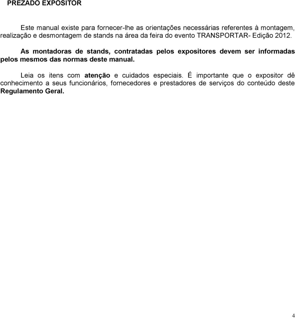 As montadoras de stands, contratadas pelos expositores devem ser informadas pelos mesmos das normas deste manual.