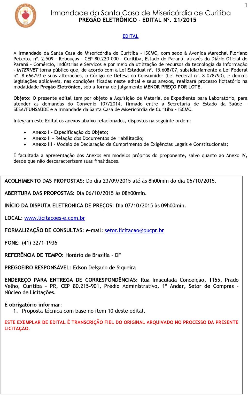 que, de acordo com a Lei Estadual nº. 15.608/07, subsidiariamente a Lei Federal nº. 8.