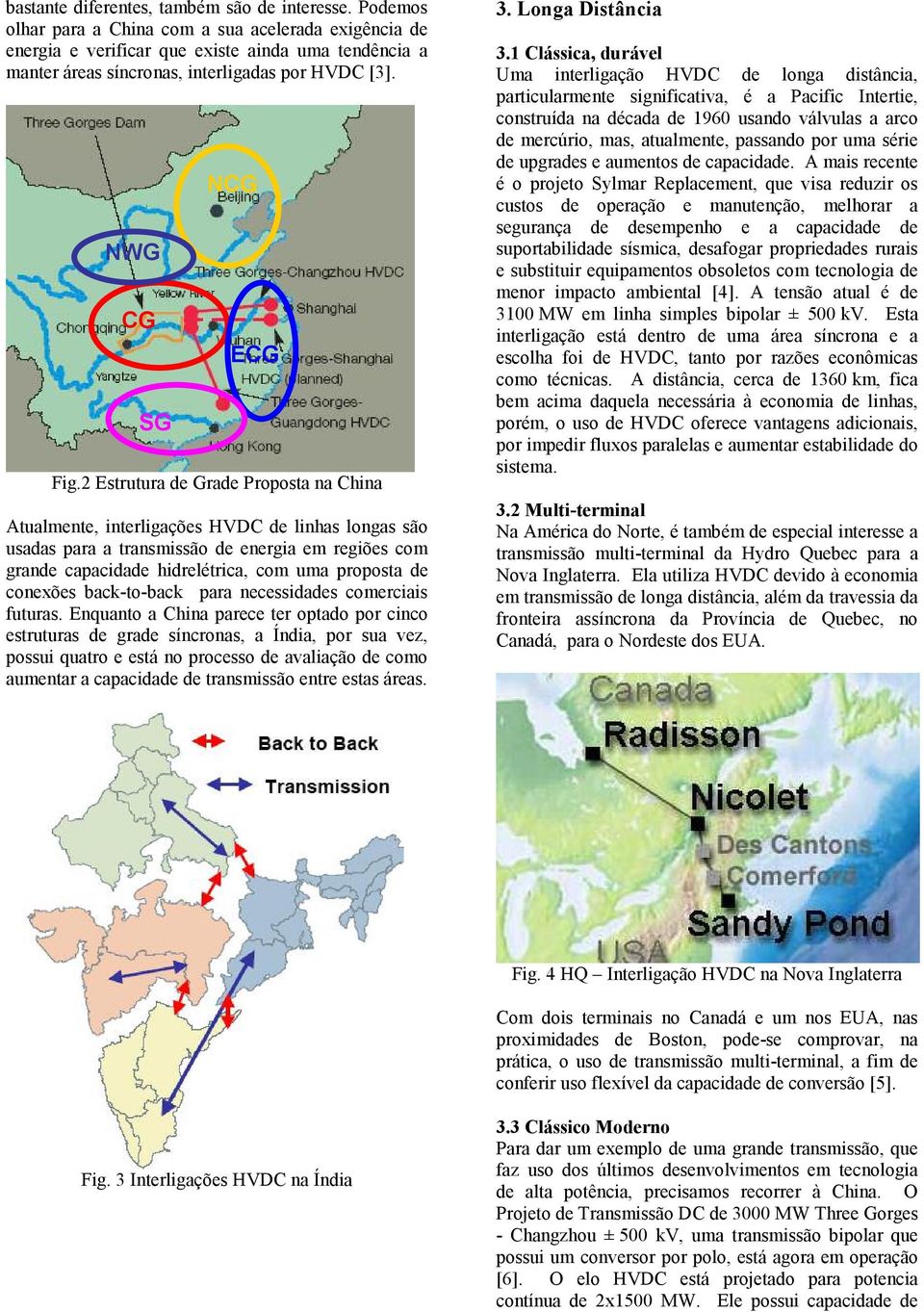 2 Estrutura de Grade Proposta na China Atualmente, interligações HVDC de linhas longas são usadas para a transmissão de energia em regiões com grande capacidade hidrelétrica, com uma proposta de