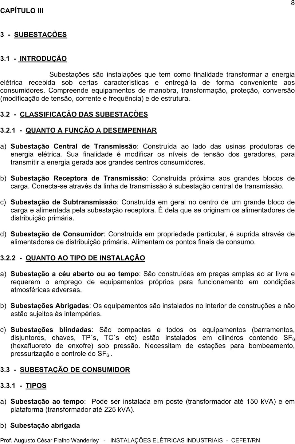 Compreende equipamentos de manobra, transformação, proteção, conversão (modificação de tensão, corrente e frequência) e de estrutura. 3.2 