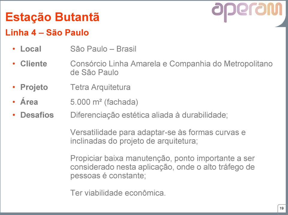 000 m² (fachada) Diferenciação estética aliada à durabilidade; Versatilidade para adaptar-se às formas curvas e