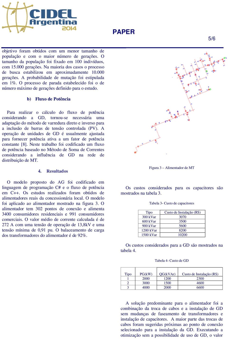 O processo de parada estabelecido foi o de número máximo de gerações definido para o estudo.