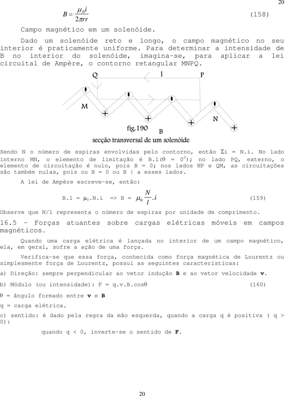 Sendo N o número de espiras envolvidas pelo contorno, então Σi = N.i. No lado interno MN, o elemento de limitação é B.