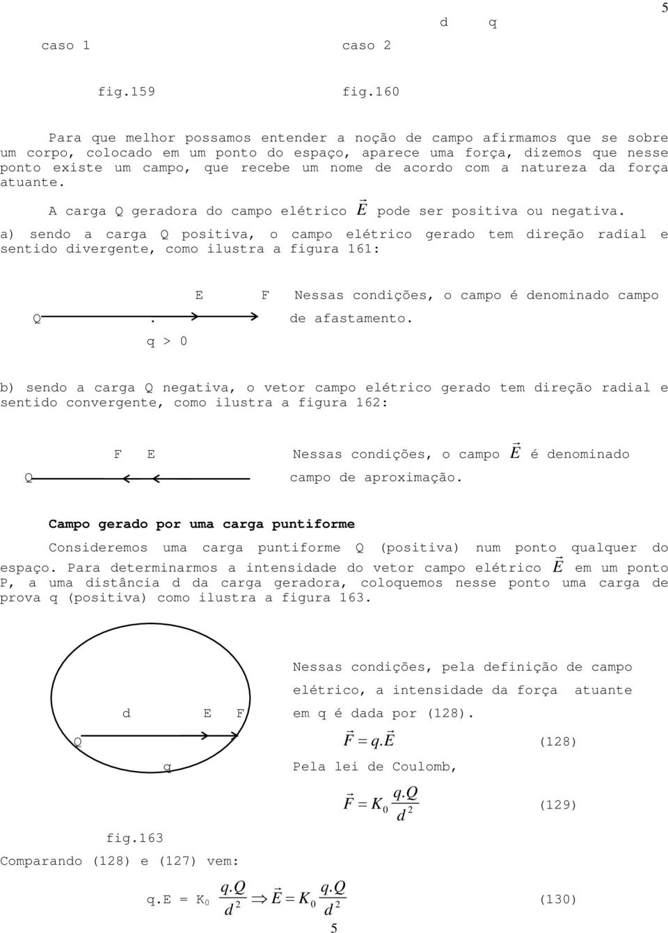 de acordo com a natureza da força atuante. A carga Q geradora do campo elétrico r E pode ser positiva ou negativa.