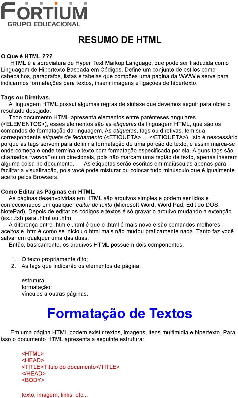 Tags ou Diretivas. A linguagem HTML possui algumas regras de sintaxe que devemos seguir para obter o resultado desejado.