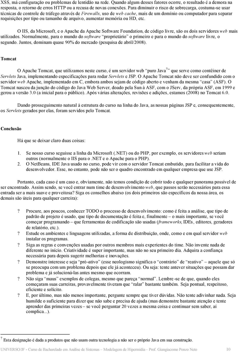 tamanho de arquivo, aumentar memória ou HD, etc. O IIS, da Microsoft, e o Apache da Apache Software Foundation, de código livre, são os dois servidores web mais utilizados.