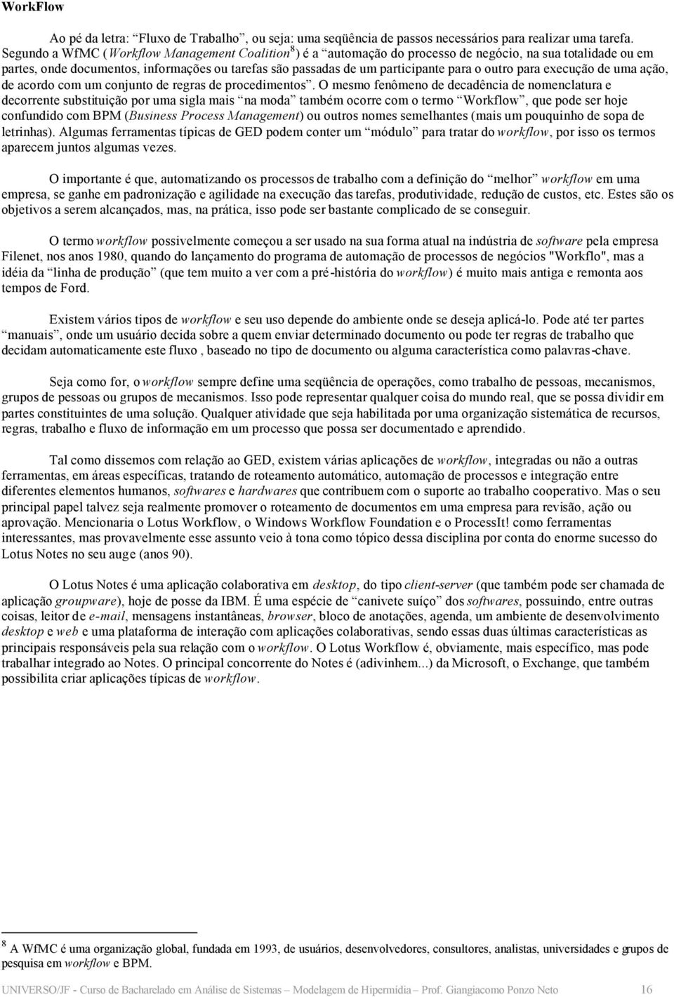 outro para execução de uma ação, de acordo com um conjunto de regras de procedimentos.