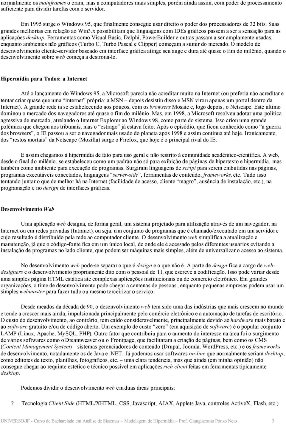 x possibilitam que linguagens com IDEs gráficos passem a ser a sensação para as aplicações desktop.