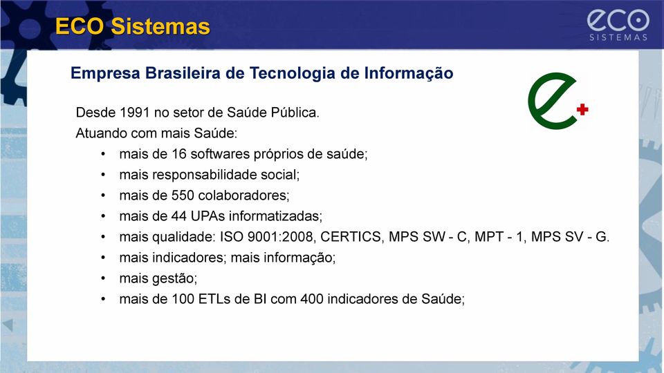 colaboradores; mais de 44 UPAs informatizadas; mais qualidade: ISO 9001:2008, CERTICS, MPS SW - C, MPT -