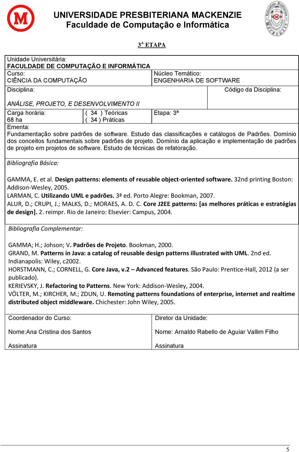 Design patterns: elements of reusable object-oriented software. 32nd printing Boston: Addison-Wesley, 2005. LARMAN, C. Utilizando UML e padrões. 3ª ed. Porto Alegre: Bookman, 2007. ALUR, D.; CRUPI, J.