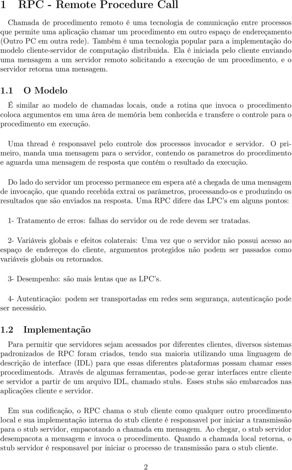 Ela é iniciada pelo cliente enviando uma mensagem a um servidor remoto solicitando a execução de um procedimento, e o servidor retorna uma mensagem. 1.