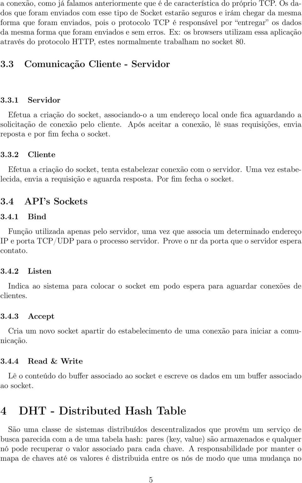 enviados e sem erros. Ex: os browsers utilizam essa aplicação através do protocolo HTTP, estes normalmente trabalham no socket 80. 3.