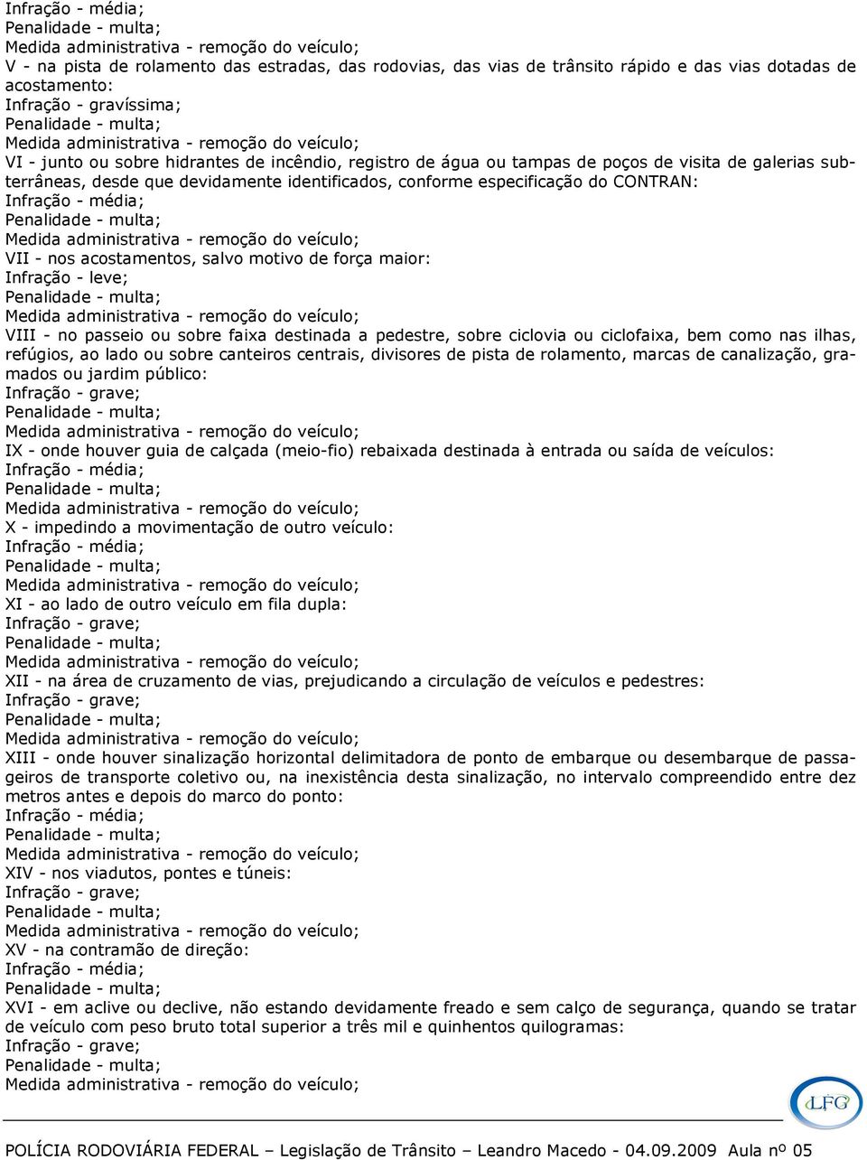 sobre faixa destinada a pedestre, sobre ciclovia ou ciclofaixa, bem como nas ilhas, refúgios, ao lado ou sobre canteiros centrais, divisores de pista de rolamento, marcas de canalização, gramados ou