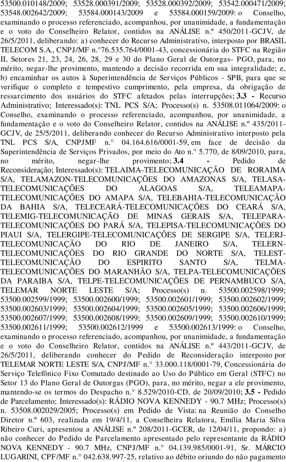 º 450/2011-GCJV, de 26/5/2011, deliberando: a) conhecer do Recurso Administrativo, interposto por BRASIL TELECOM S.A., CNPJ/MF n. 76.535.