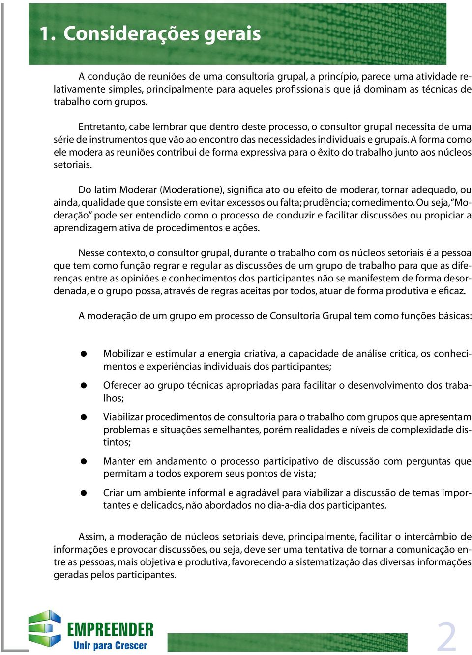 A forma como ele modera as reuniões contribui de forma expressiva para o êxito do trabalho junto aos núcleos setoriais.