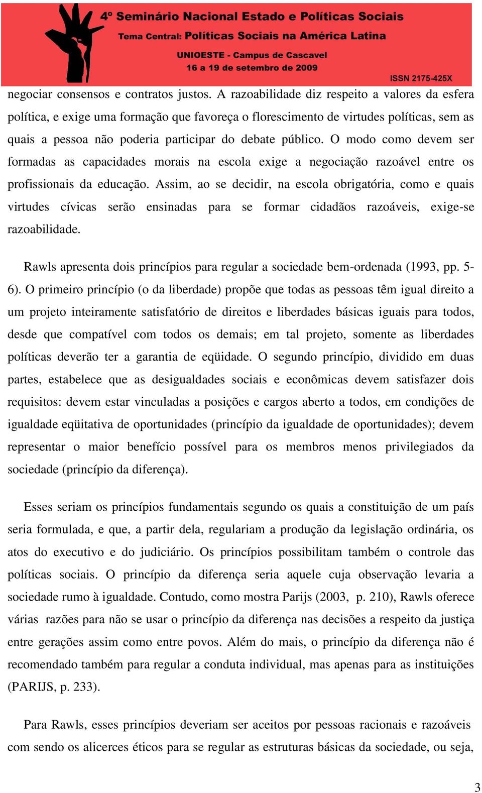 O modo como devem ser formadas as capacidades morais na escola exige a negociação razoável entre os profissionais da educação.