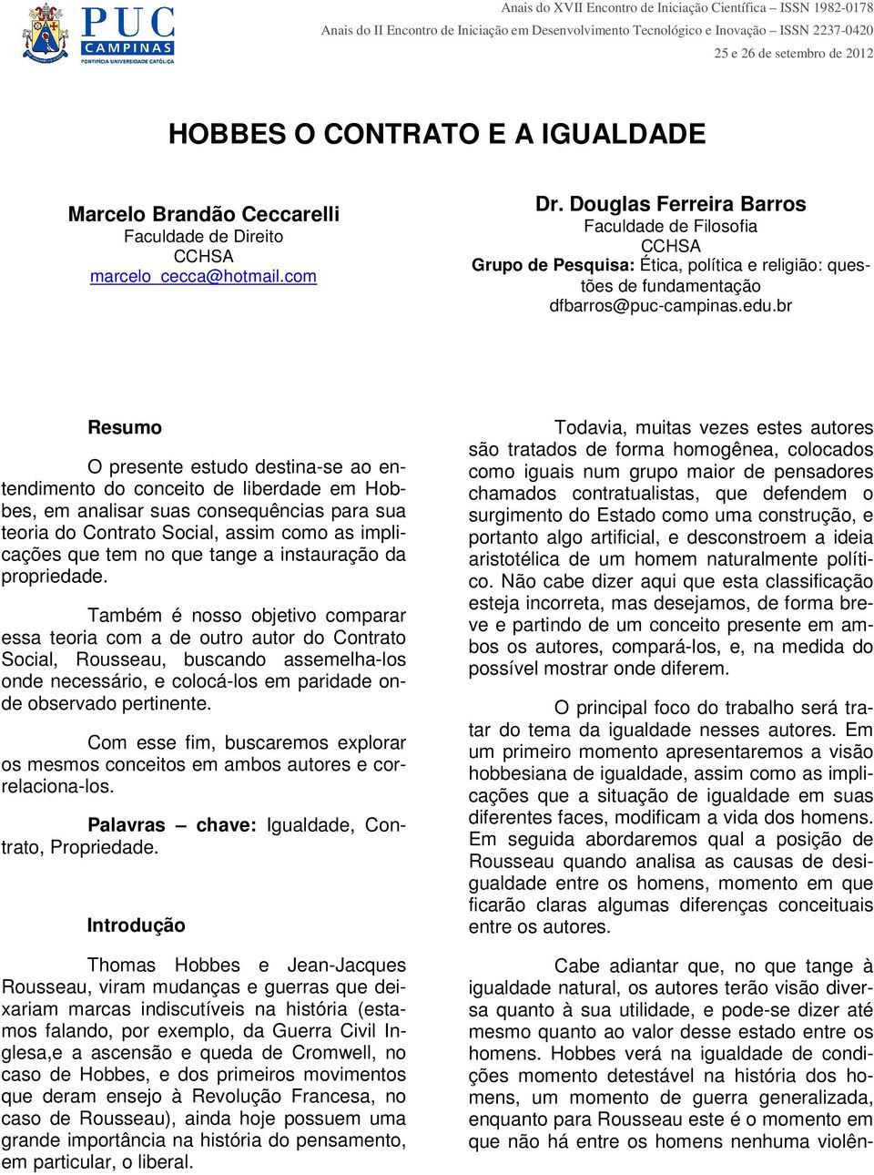 br Resumo O presente estudo destina-se ao entendimento do conceito de liberdade em Hobbes, em analisar suas consequências para sua teoria do Contrato Social, assim como as implicações que tem no que