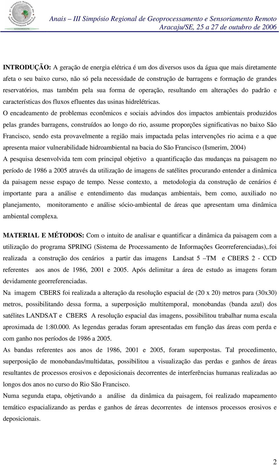 O encadeamento de problemas econômicos e sociais advindos dos impactos ambientais produzidos pelas grandes barragens, construídos ao longo do rio, assume proporções significativas no baixo São