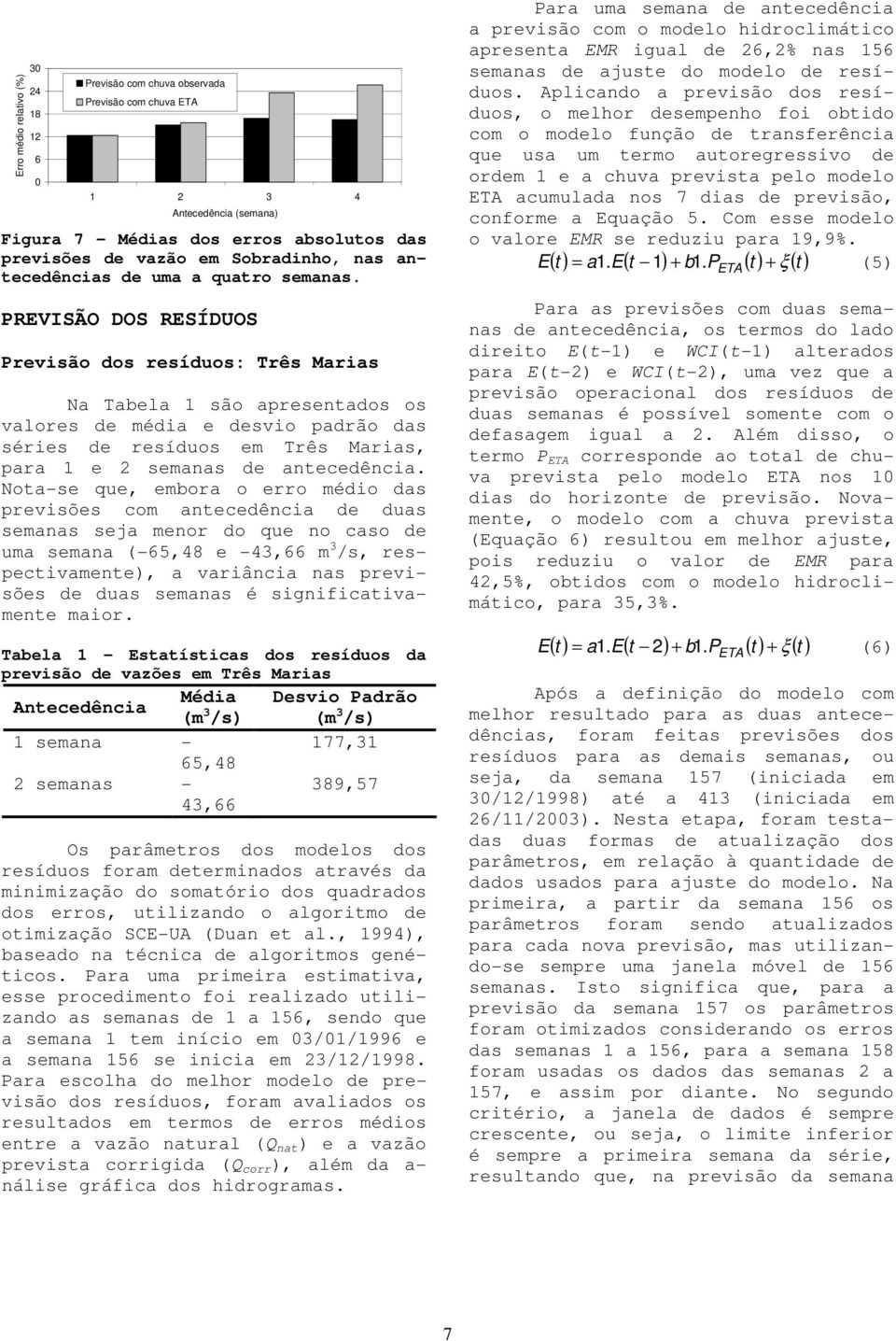 PREVISÃO DOS RESÍDUOS Prevsão dos resíduos: Três Maras Na Tabela 1 são apresentados os valores de méda e desvo padrão das séres de resíduos em Três Maras, para 1 e 2 semanas de antecedênca.