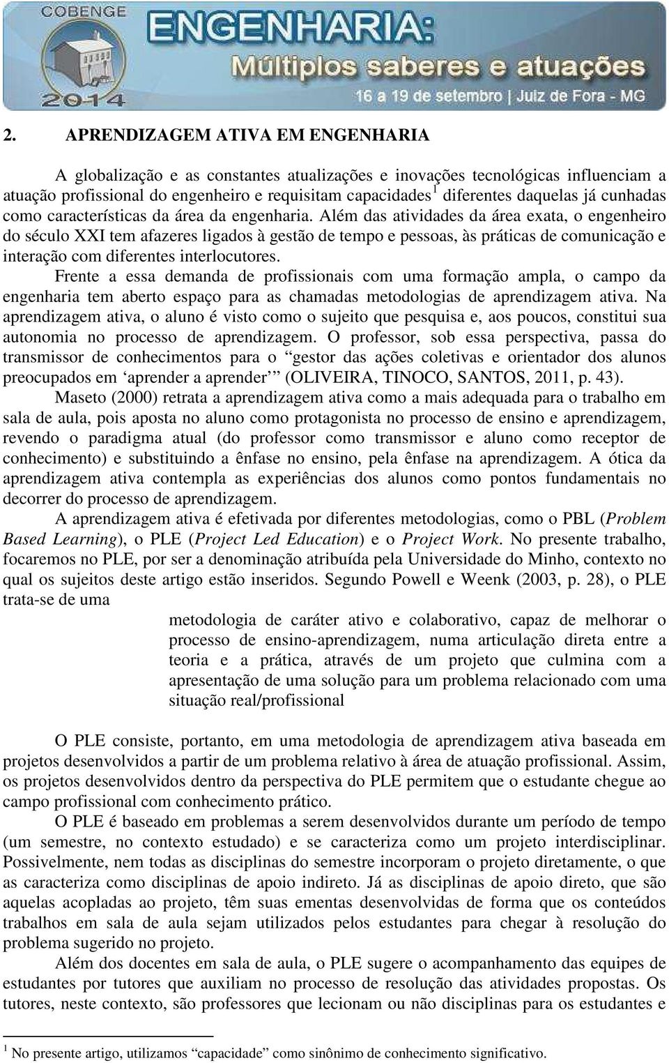 Além das atividades da área exata, o engenheiro do século XXI tem afazeres ligados à gestão de tempo e pessoas, às práticas de comunicação e interação com diferentes interlocutores.