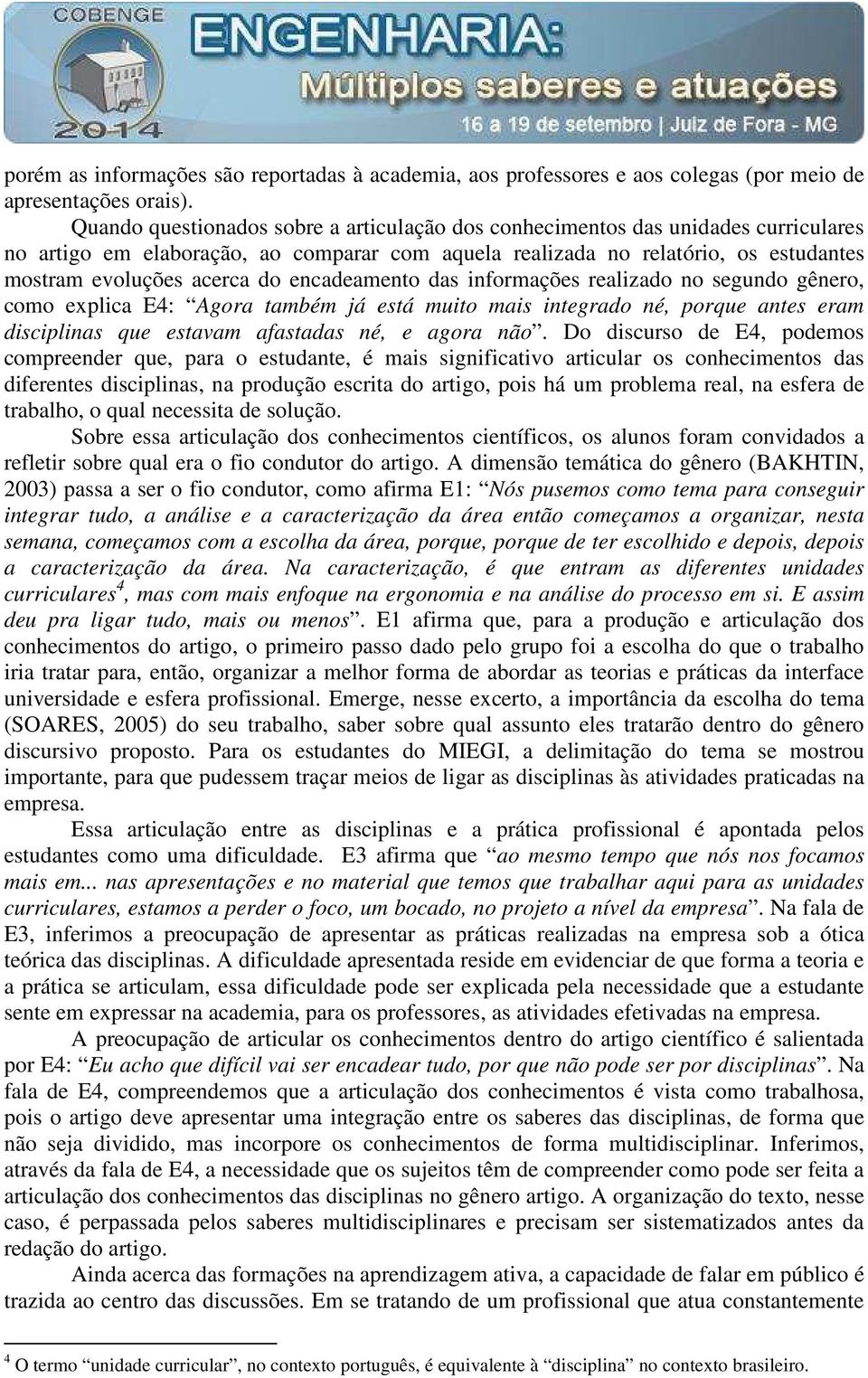 encadeamento das informações realizado no segundo gênero, como explica E4: Agora também já está muito mais integrado né, porque antes eram disciplinas que estavam afastadas né, e agora não.