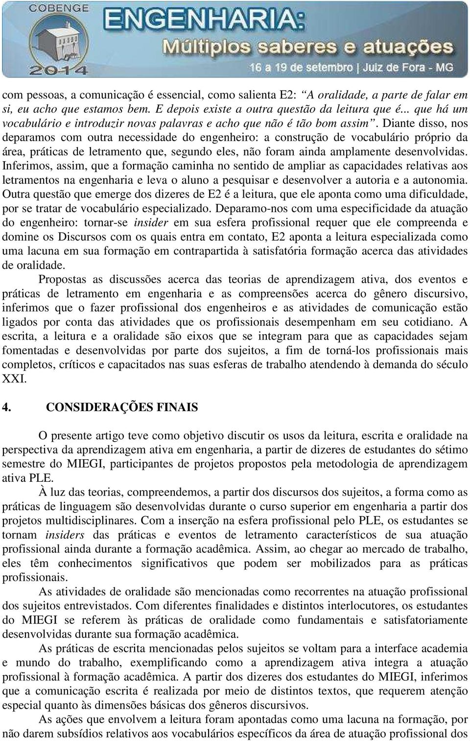 Diante disso, nos deparamos com outra necessidade do engenheiro: a construção de vocabulário próprio da área, práticas de letramento que, segundo eles, não foram ainda amplamente desenvolvidas.