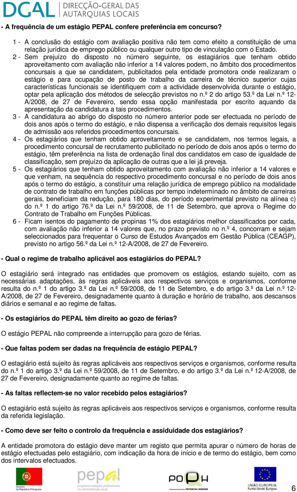 2 - Sem prejuízo do disposto no número seguinte, os estagiários que tenham obtido aproveitamento com avaliação não inferior a 14 valores podem, no âmbito dos procedimentos concursais a que se