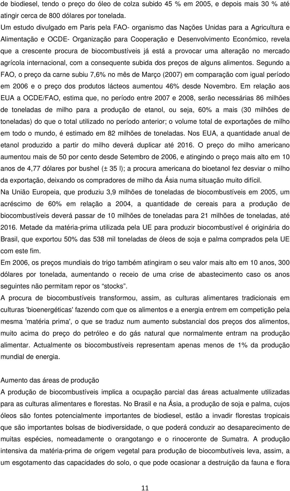 biocombustíveis já está a provocar uma alteração no mercado agrícola internacional, com a consequente subida dos preços de alguns alimentos.