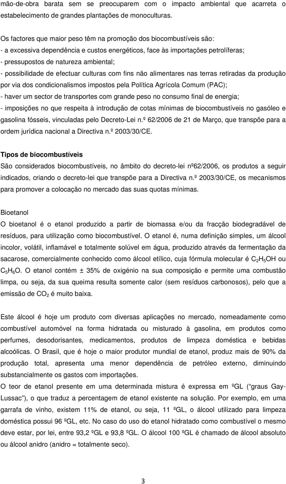 possibilidade de efectuar culturas com fins não alimentares nas terras retiradas da produção por via dos condicionalismos impostos pela Política Agrícola Comum (PAC); - haver um sector de transportes