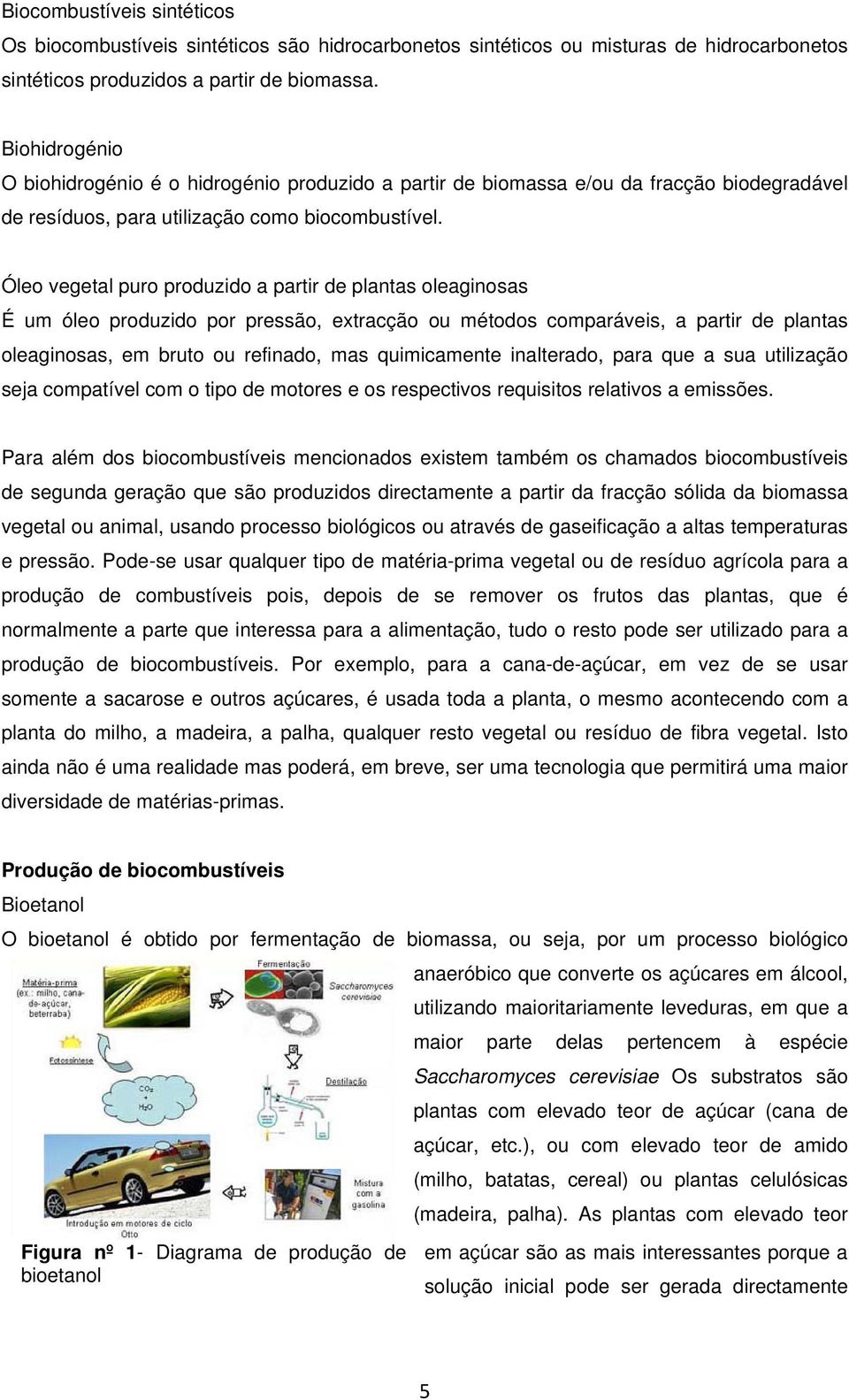 Óleo vegetal puro produzido a partir de plantas oleaginosas É um óleo produzido por pressão, extracção ou métodos comparáveis, a partir de plantas oleaginosas, em bruto ou refinado, mas quimicamente