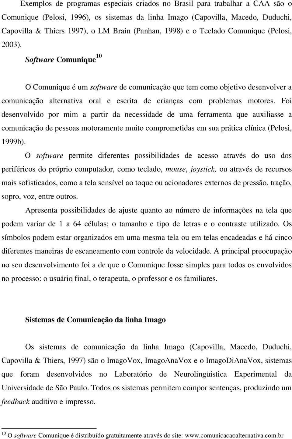 Software Comunique 10 O Comunique é um software de comunicação que tem como objetivo desenvolver a comunicação alternativa oral e escrita de crianças com problemas motores.