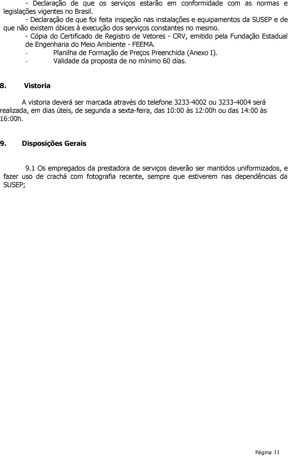 - Cópia do Certificado de Registro de Vetores - CRV, emitido pela Fundação Estadual de Engenharia do Meio Ambiente - FEEMA. - Planilha de Formação de Preços Preenchida (Anexo I).