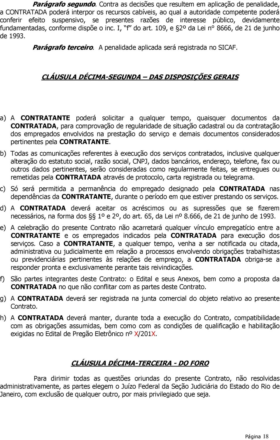 de interesse público, devidamente fundamentadas, conforme dispõe o inc. I, f do art. 109, e 2º da Lei n 8666, de 21 de junho de 1993. Parágrafo terceiro.