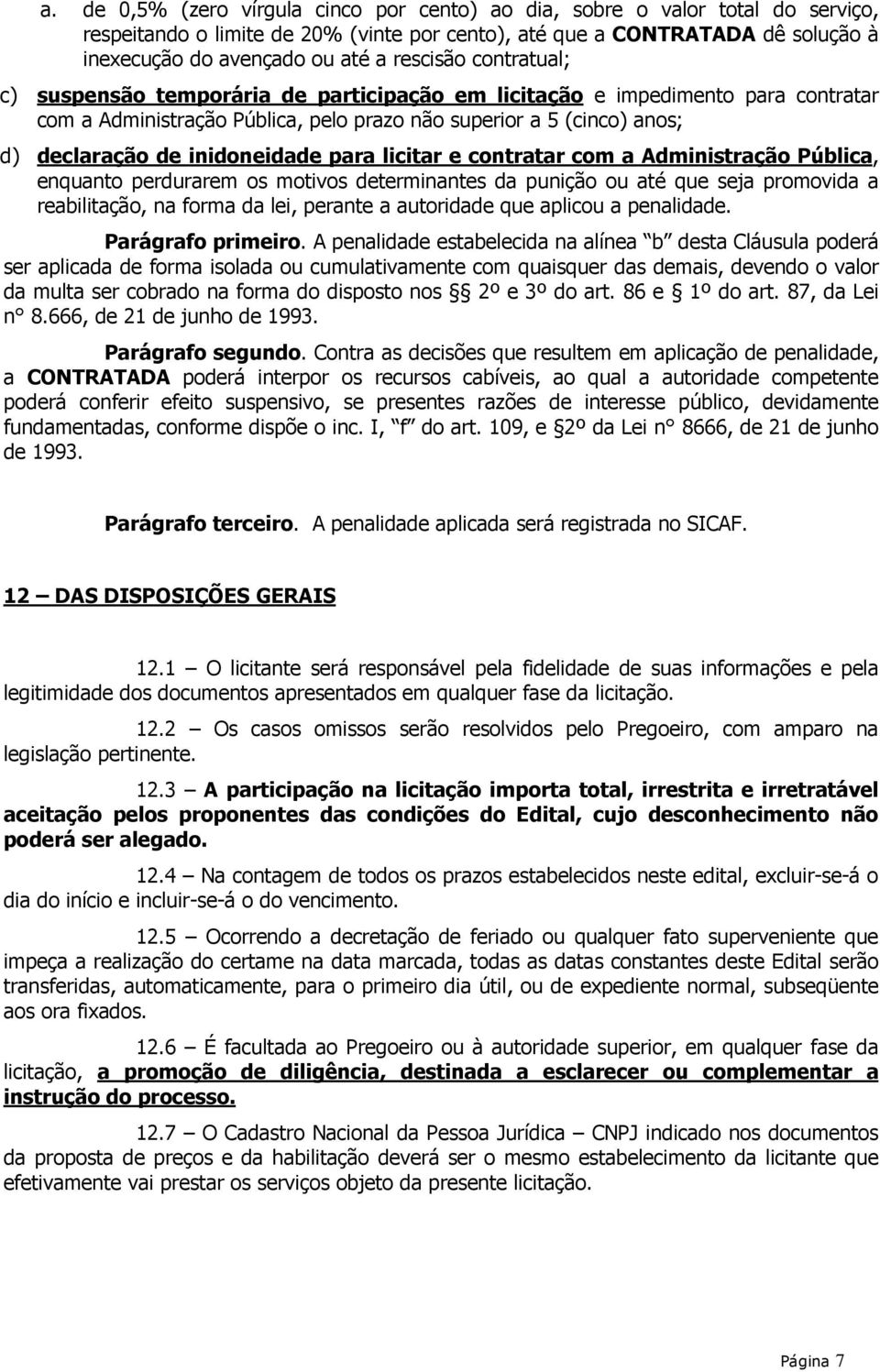 inidoneidade para licitar e contratar com a Administração Pública, enquanto perdurarem os motivos determinantes da punição ou até que seja promovida a reabilitação, na forma da lei, perante a