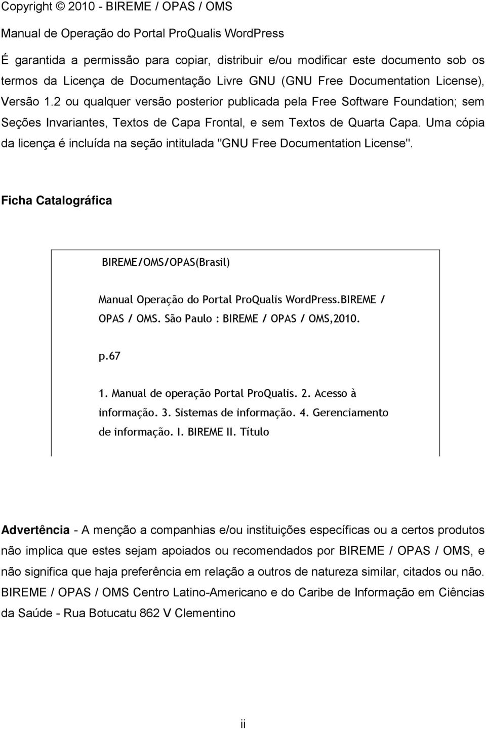 2 ou qualquer versão posterior publicada pela Free Software Foundation; sem Seções Invariantes, Textos de Capa Frontal, e sem Textos de Quarta Capa.