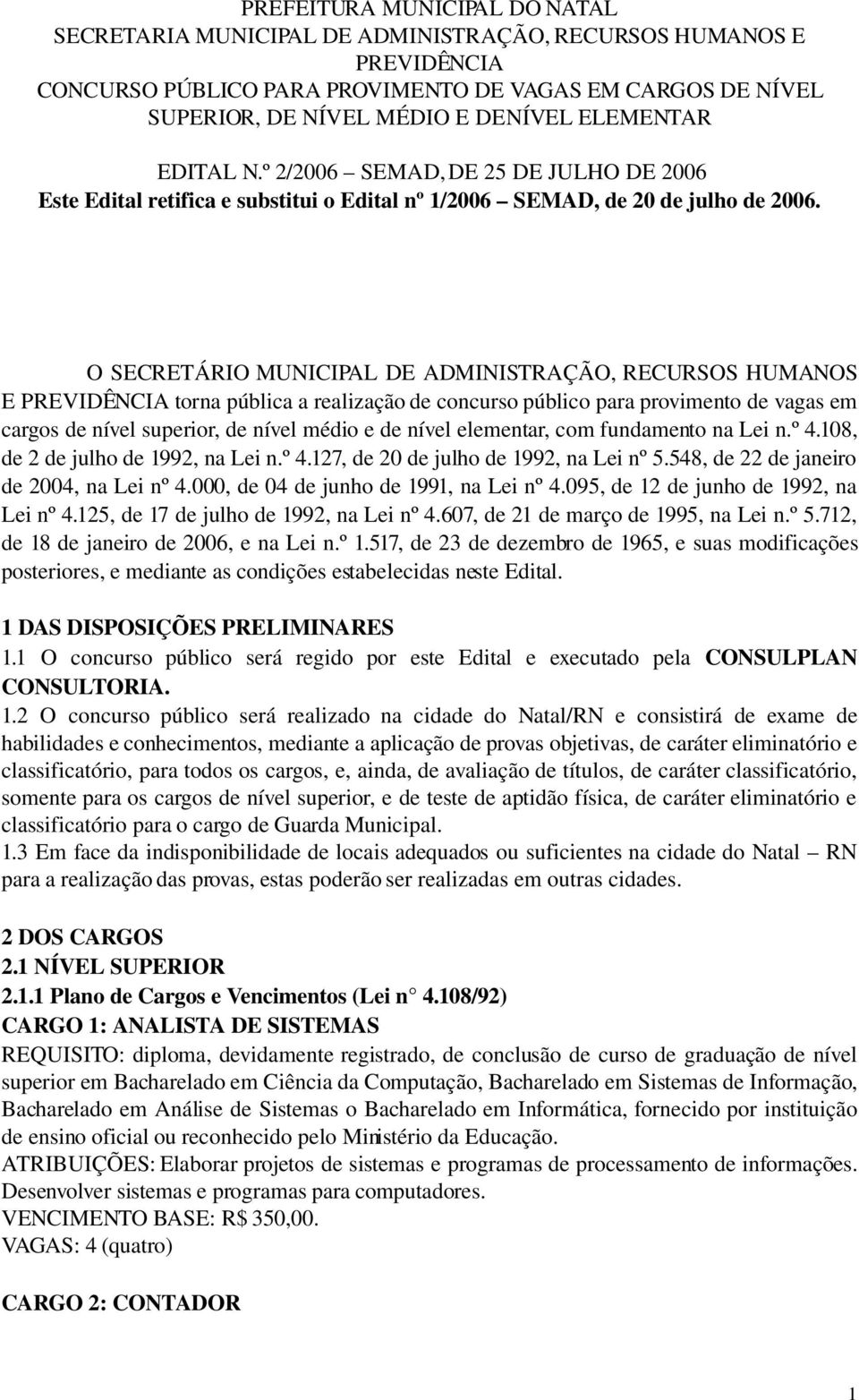 O SECRETÁRIO MUNICIPAL DE ADMINISTRAÇÃO, RECURSOS HUMANOS E PREVIDÊNCIA torna pública a realização de concurso público para provimento de vagas em cargos de nível superior, de nível médio e de nível