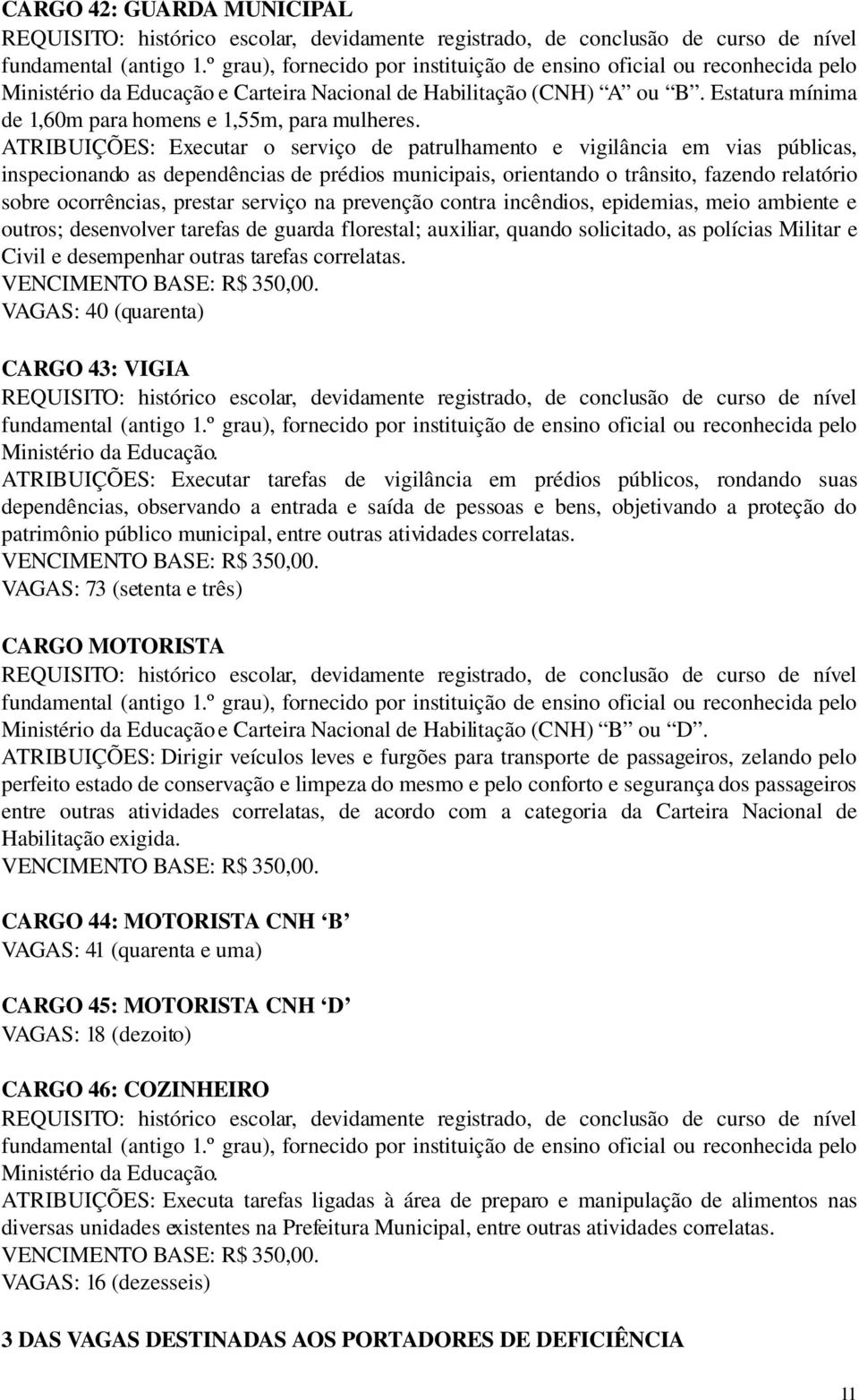 Estatura mínima de 1,60m para homens e 1,55m, para mulheres.