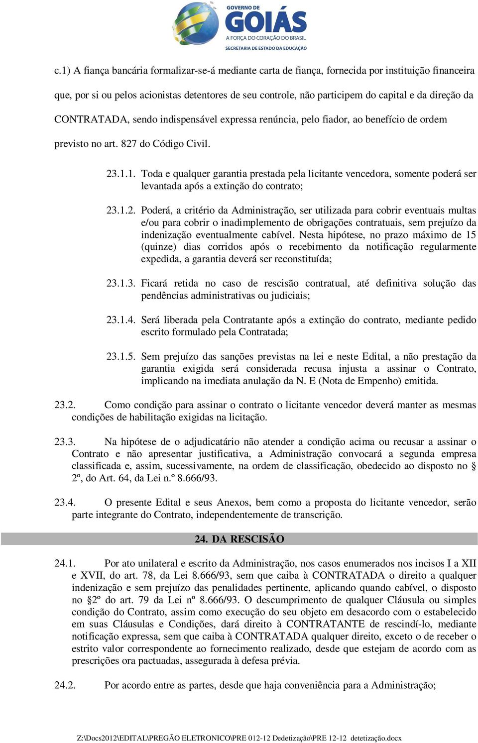 1. Toda e qualquer garantia prestada pela licitante vencedora, somente poderá ser levantada após a extinção do contrato; 23