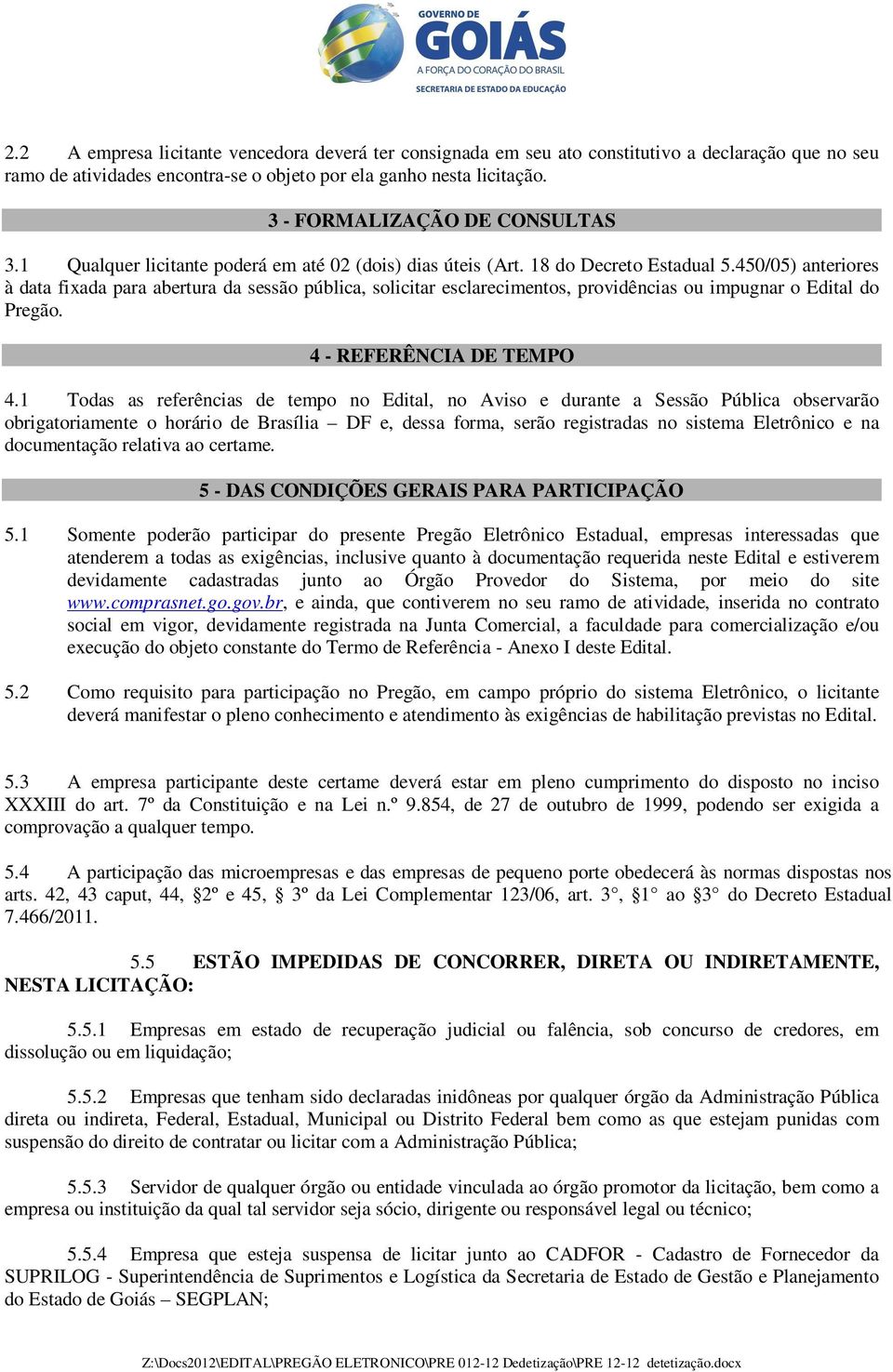 450/05) anteriores à data fixada para abertura da sessão pública, solicitar esclarecimentos, providências ou impugnar o Edital do Pregão. 4 - REFERÊNCIA DE TEMPO 4.