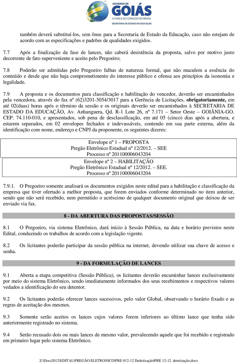 8 Poderão ser admitidas pelo Pregoeiro falhas de natureza formal, que não maculem a essência do conteúdo e desde que não haja comprometimento do interesse público e ofensa aos princípios da isonomia