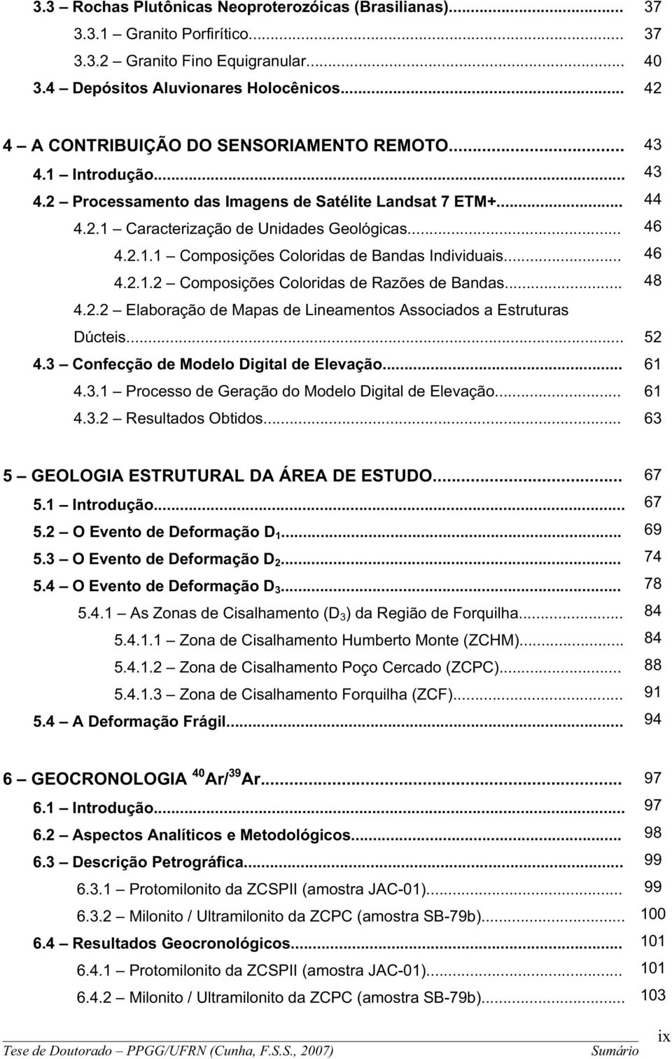 .. 4.2.1.2 Composições Coloridas de Razões de Bandas... 4.2.2 Elaboração de Mapas de Lineamentos Associados a Estruturas Dúcteis... 4.3 Confecção de Modelo Digital de Elevação... 4.3.1 Processo de Geração do Modelo Digital de Elevação.