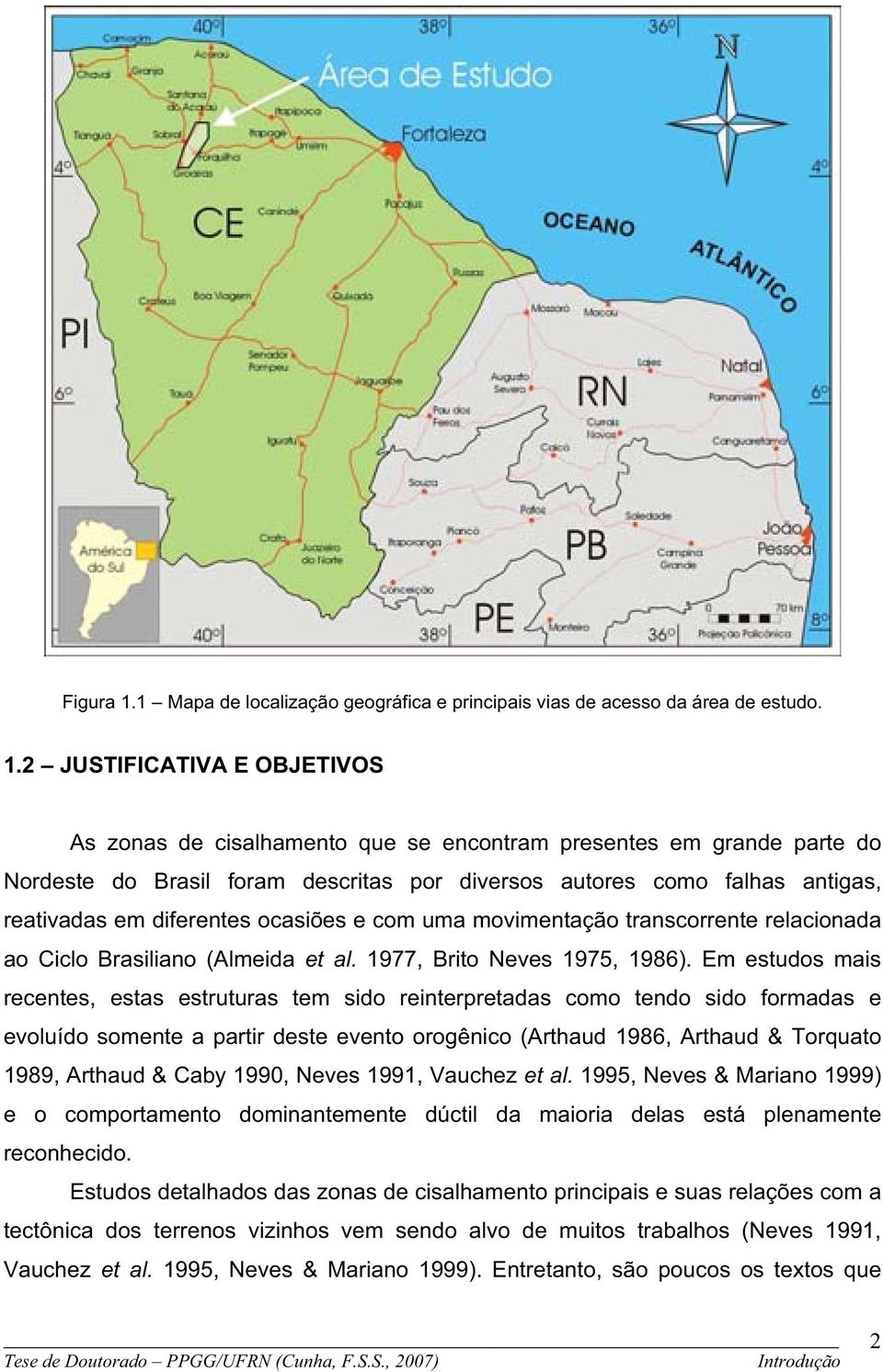 2 JUSTIFICATIVA E OBJETIVOS As zonas de cisalhamento que se encontram presentes em grande parte do Nordeste do Brasil foram descritas por diversos autores como falhas antigas, reativadas em