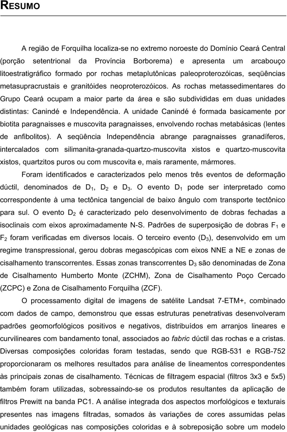 As rochas metassedimentares do Grupo Ceará ocupam a maior parte da área e são subdivididas em duas unidades distintas: Canindé e Independência.