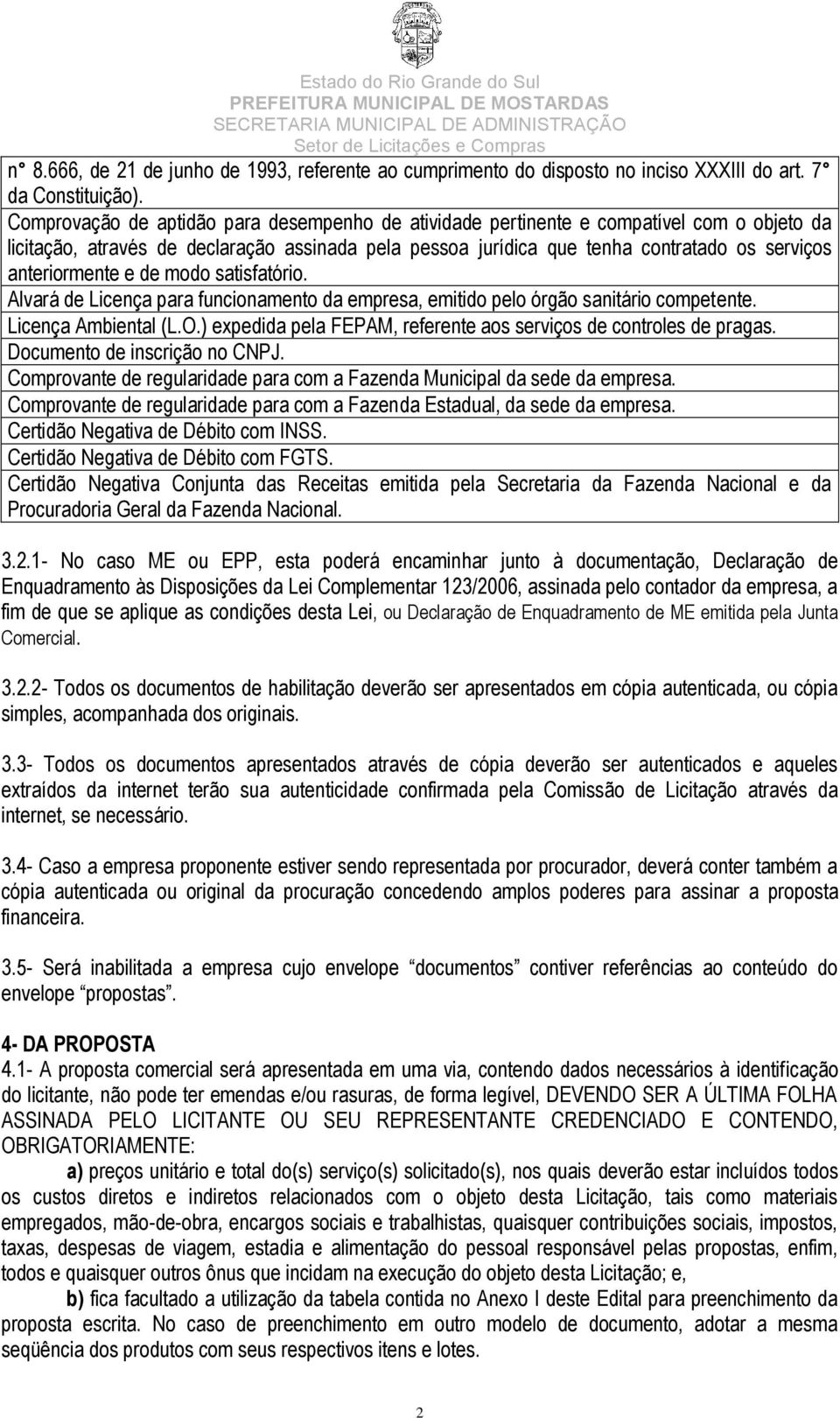 anteriormente e de modo satisfatório. Alvará de Licença para funcionamento da empresa, emitido pelo órgão sanitário competente. Licença Ambiental (L.O.