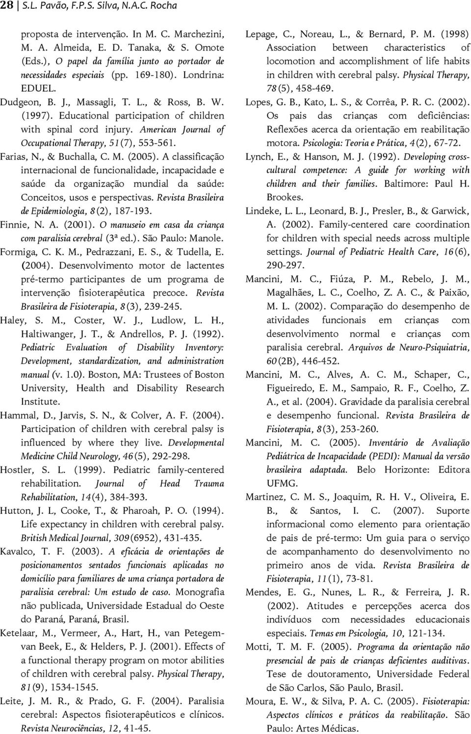 Educational participation of children with spinal cord injury. American Journal of Occupational Therapy, 51(7), 553-561. Farias, N., & Buchalla, C. M. (2005).