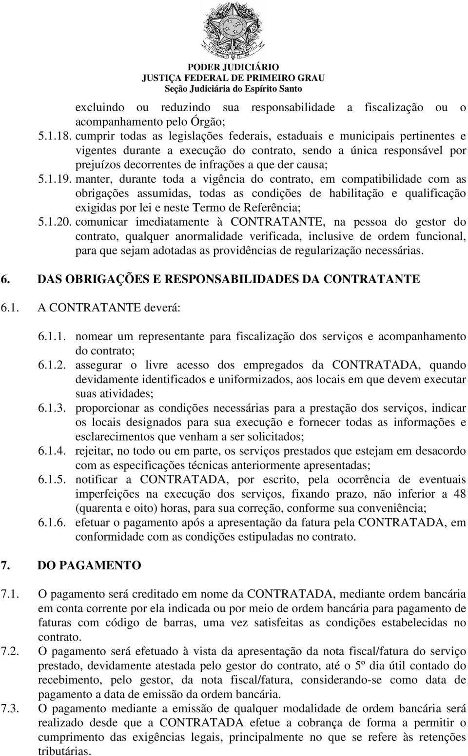 5.1.19. manter, durante toda a vigência do contrato, em compatibilidade com as obrigações assumidas, todas as condições de habilitação e qualificação exigidas por lei e neste Termo de Referência; 5.1.20.