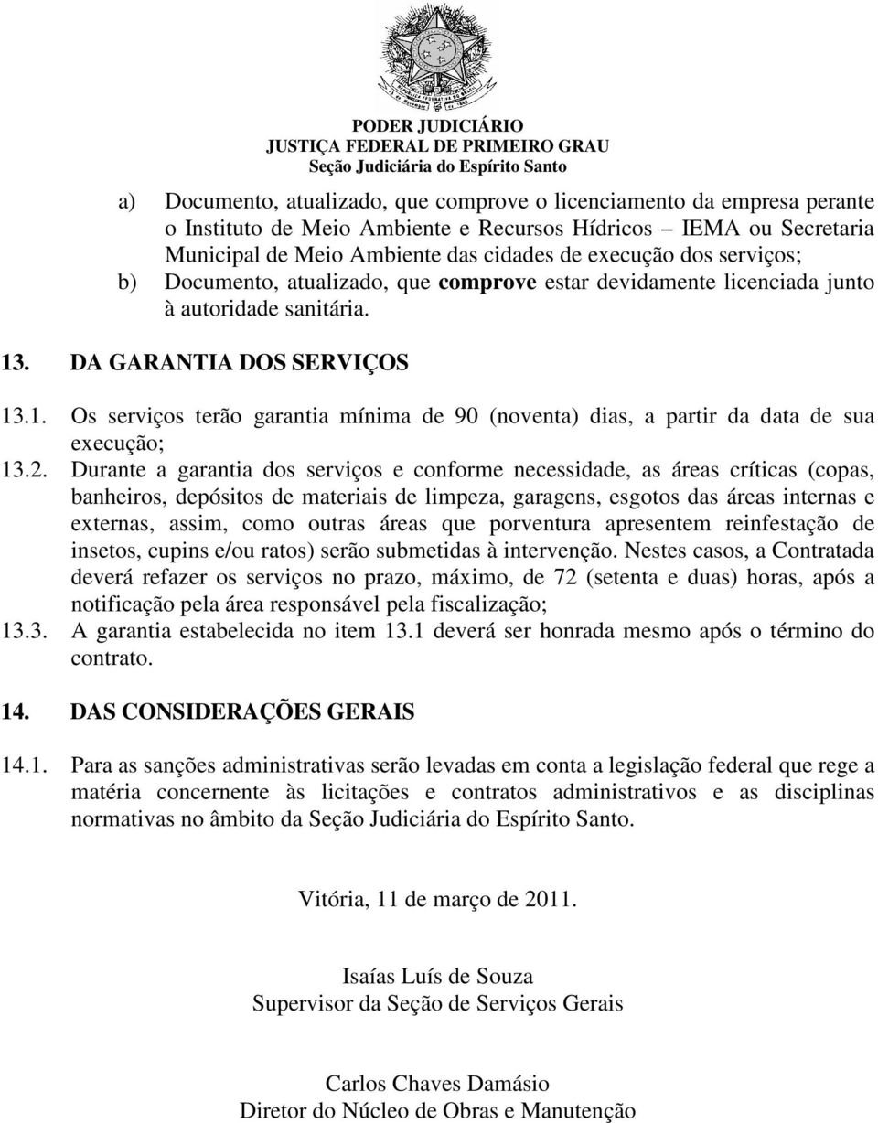 . DA GARANTIA DOS SERVIÇOS 13.1. Os serviços terão garantia mínima de 90 (noventa) dias, a partir da data de sua execução; 13.2.