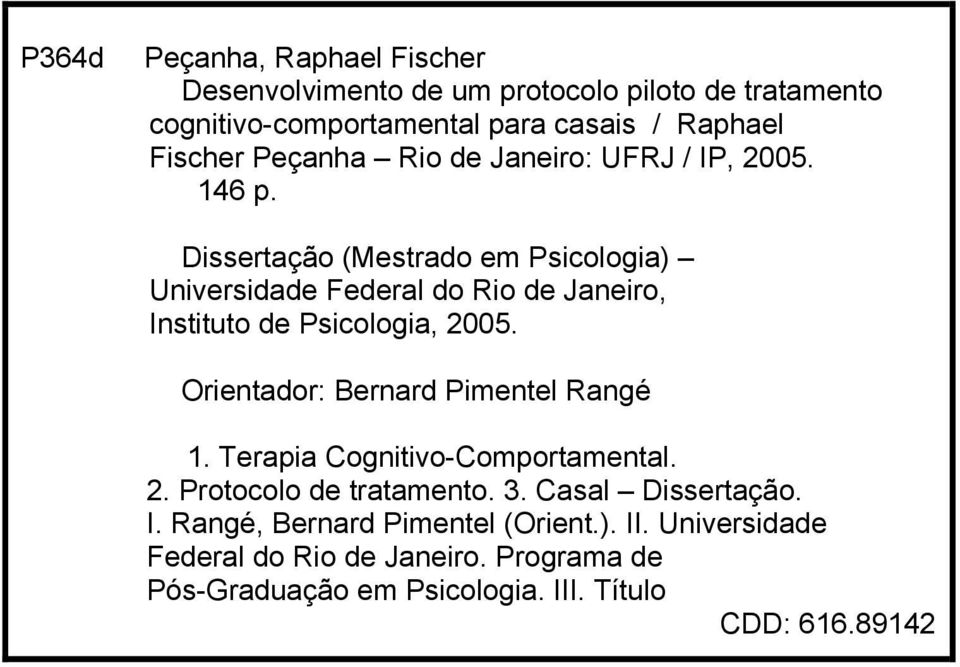 Dissertação (Mestrado em Psicologia) Universidade Federal do Rio de Janeiro, Instituto de Psicologia, 2005.