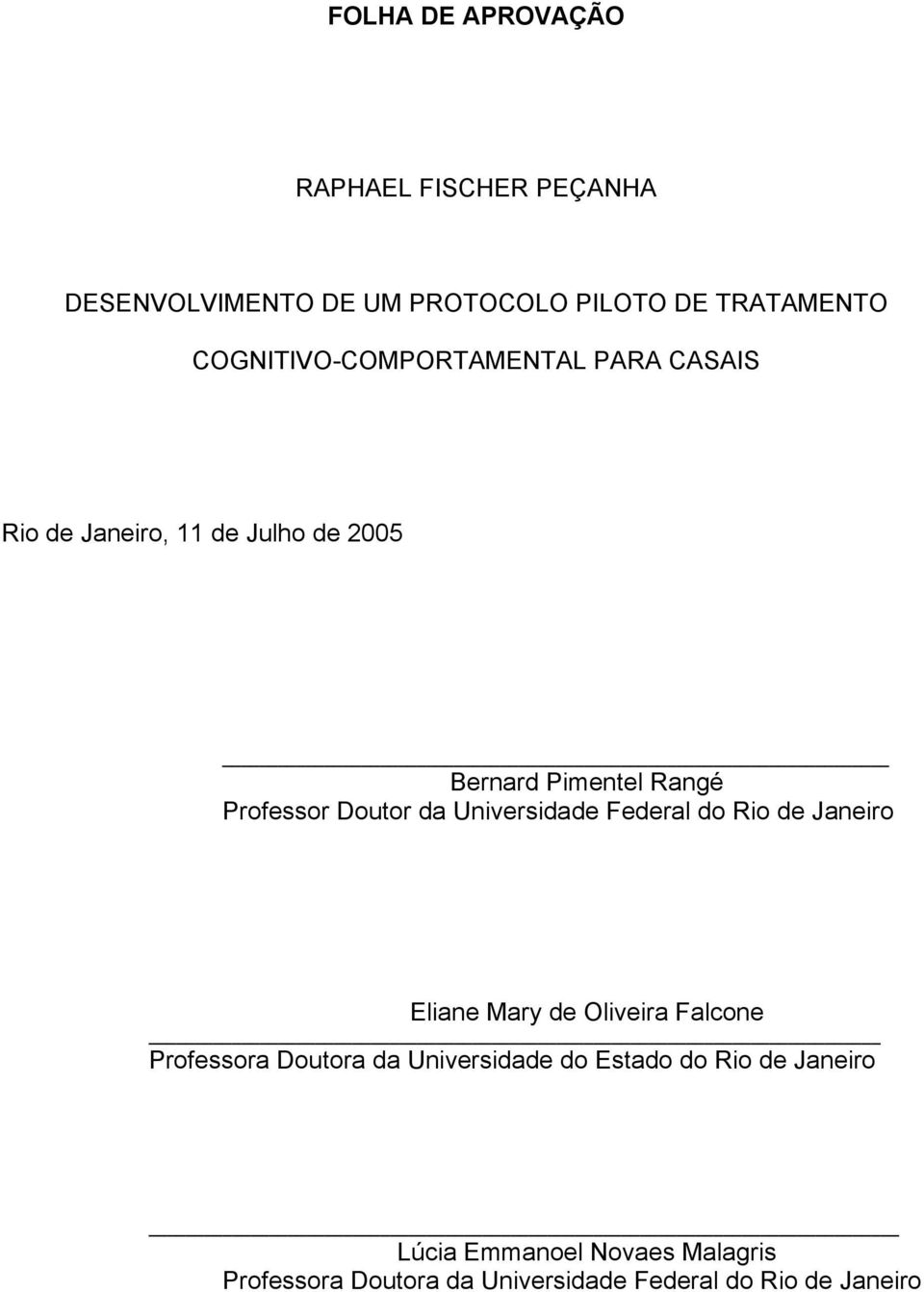 Doutor da Universidade Federal do Rio de Janeiro Eliane Mary de Oliveira Falcone Professora Doutora da