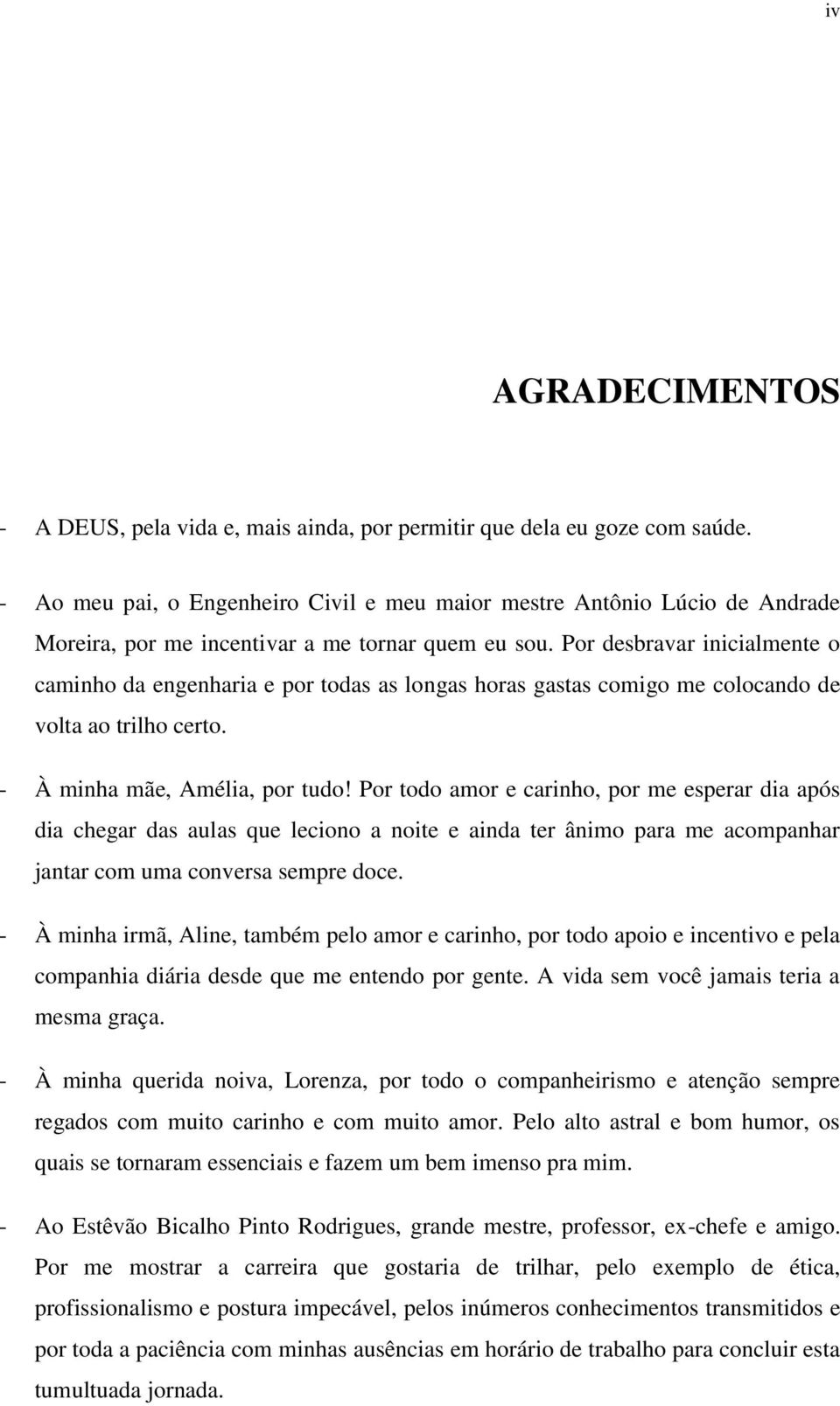 Por desbravar inicialmente o caminho da engenharia e por todas as longas horas gastas comigo me colocando de volta ao trilho certo. - À minha mãe, Amélia, por tudo!